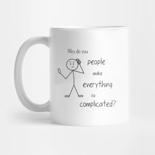 Why Do You People Make Everything So Complicated Mug